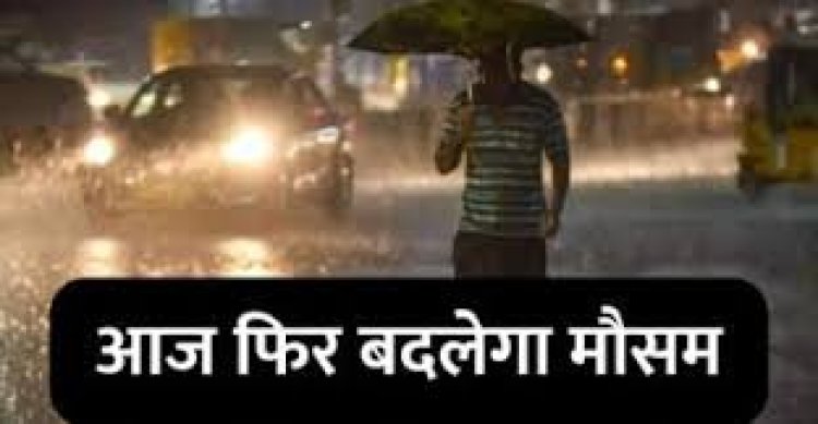 फिर बदलेगा मौसम का मिजाज...इन जिलों में बारिश-बिजली और तेज हवा चलने की संभावना..!!