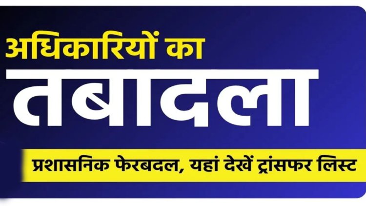 CG Transfer : 10 अनुभाग अधिकारियों का तबादला आदेश जारी...देखें लिस्ट...!!