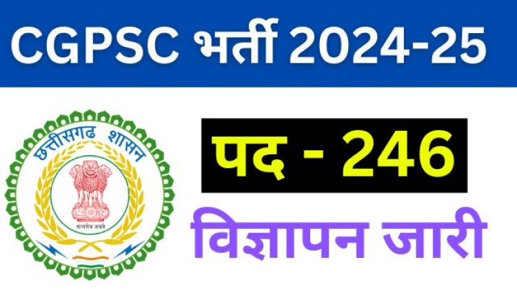 CGPSC Recruitment 2024-25: छत्तीसगढ़ पीसीएस भर्ती का नोटिफिकेशन जारी, 246 पदों के लिए इस दिन होगी परीक्षा