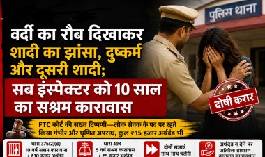 वर्दी का रौब दिखाकर शादी का झांसा, दुष्कर्म और दूसरी शादी; सब इंस्पेक्टर को 10 साल का सश्रम कारावास,FTC कोर्ट की सख्त टिप्पणी—लोक सेवक के पद पर रहते किया गंभीर और घृणित अपराध, कुल ₹15 हजार अर्थदंड भी          
