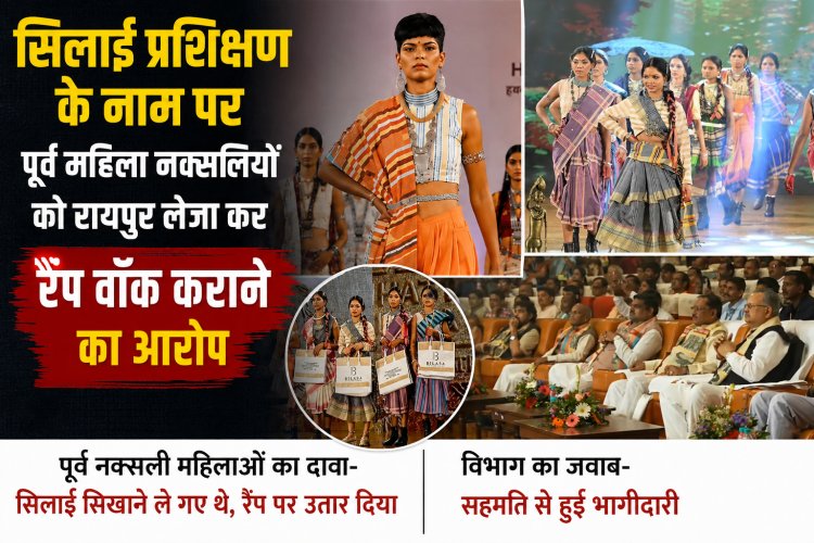सिलाई सिखाने के नाम पर रायपुर बुलाया, फैशन शो में कराया रैंप वॉक; पूर्व माओवादी महिलाओं ने जताई नाराजगी