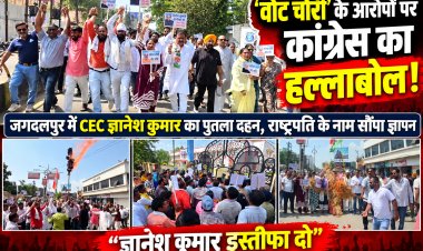 वोट चोरी’ के आरोपों पर जगदलपुर में कांग्रेस का हल्लाबोल, CEC ज्ञानेश कुमार का पुतला फूंका, राष्ट्रपति के नाम सौंपा ज्ञापन, मतदाता सूची की स्वतंत्र जांच की उठाई मांग