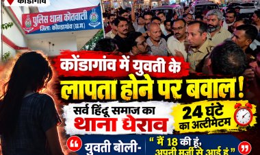 कोंडागांव में युवती के लापता होने पर बवाल! सर्व हिंदू समाज का थाना घेराव, 24 घंटे का अल्टीमेटम; युवती बोली मै 18 की हूं —अपनी मर्जी से आई हूं