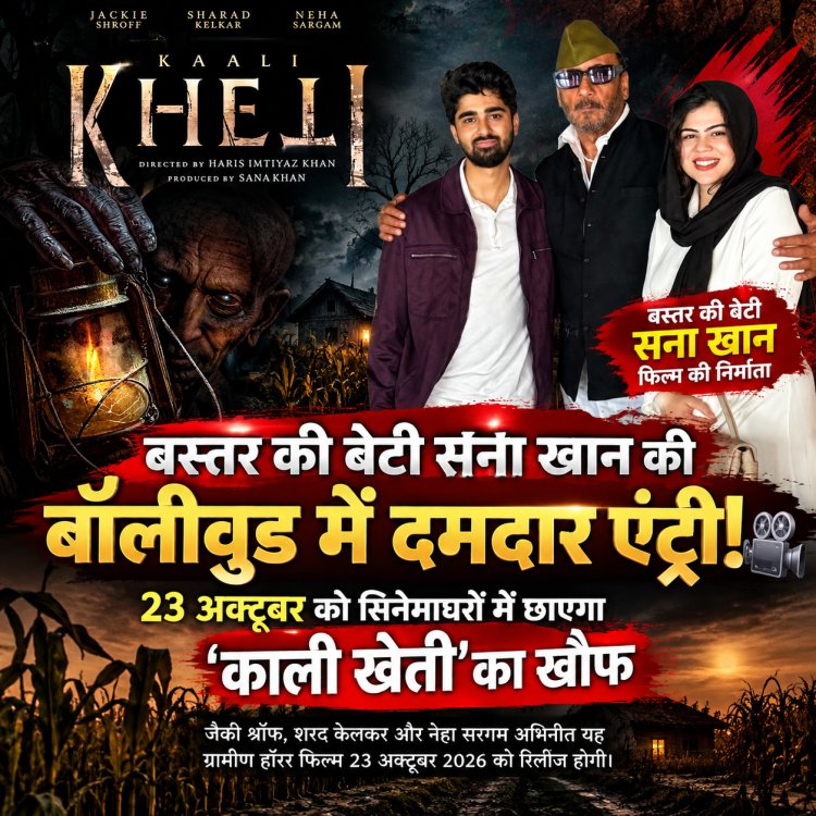 23 अक्टूबर को सिनेमाघरों में गूंजेगा ‘काली खेती’ का खौफ, बस्तर की बेटी सना खान ने बॉलीवुड में रखा कदम