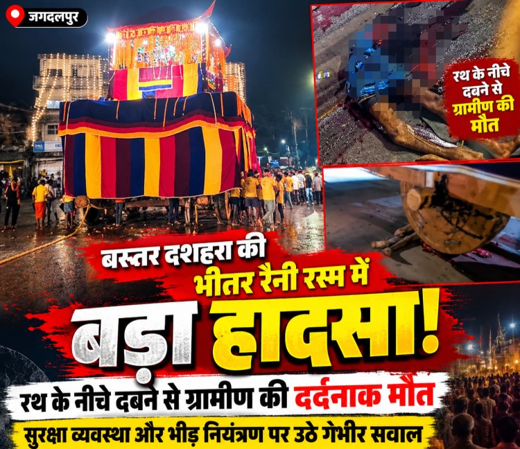 बस्तर दशहरा की भीतर रैनी रस्म में बड़ा हादसा! रथ के नीचे दबने से ग्रामीण की दर्दनाक मौत, सुरक्षा व्यवस्था पर उठे सवाल